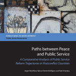 Paths between Peace and Public Service A Comparative Analysis of Public Service Reform Trajectories in Postconflict Countries