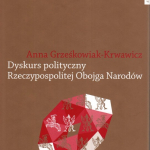 Grześkowiak-Krwawicz, Anna. Dyskurs polityczny Rzeczypospolitej Obojga Narodów: pojęncia i idee, 2018