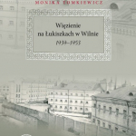 Tomkiewicz, Monika. Więzienie na Łukiszkach w Wilnie, 1939-1953